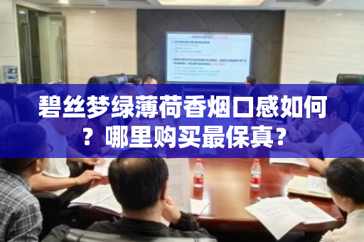 碧丝梦绿薄荷香烟口感如何？哪里购买最保真？